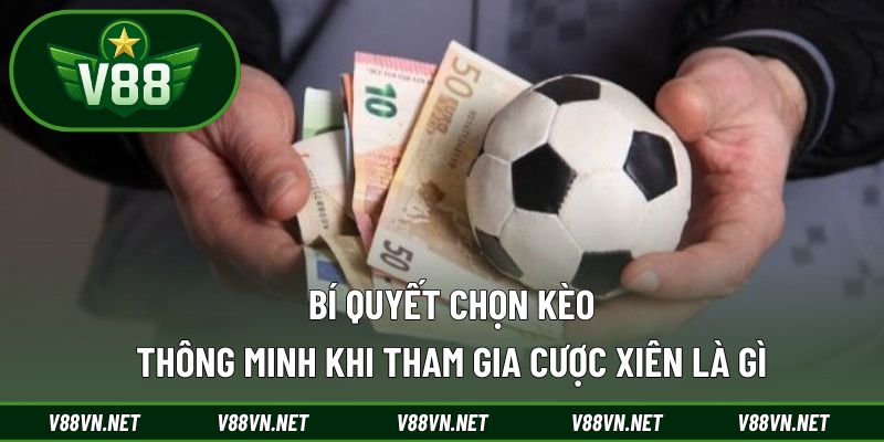 Bí quyết chọn kèo thông minh khi tham gia cược xiên là gì