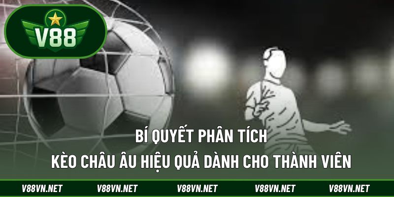 Bí quyết phân tích kèo châu Âu hiệu quả dành cho thành viên