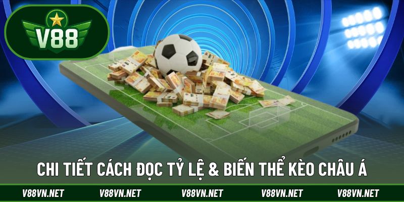 Chi tiết cách đọc tỷ lệ & biến thể kèo Châu Á