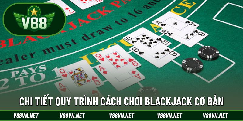Chi tiết quy trình cách chơi Blackjack cơ bản