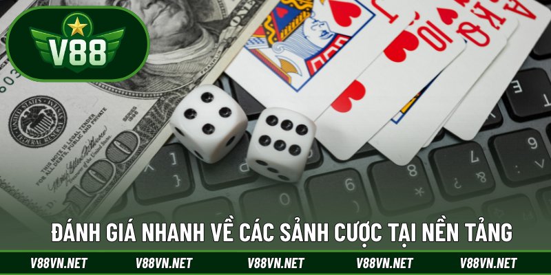 Đánh giá nhanh về các sảnh cược tại nền tảng