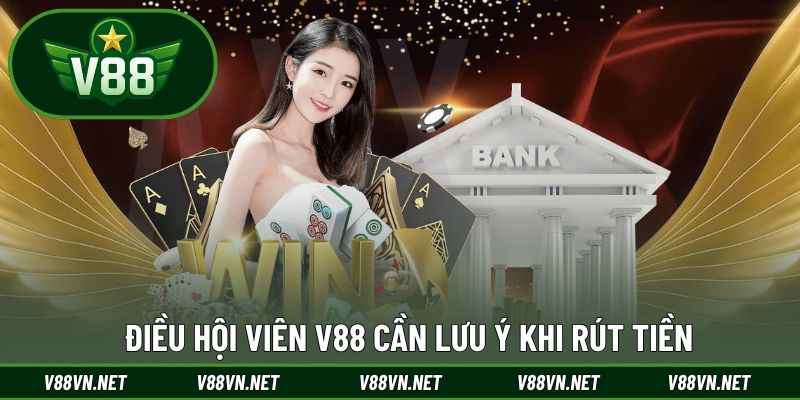 Điều hội viên V88 cần lưu ý khi rút tiền về tài khoản