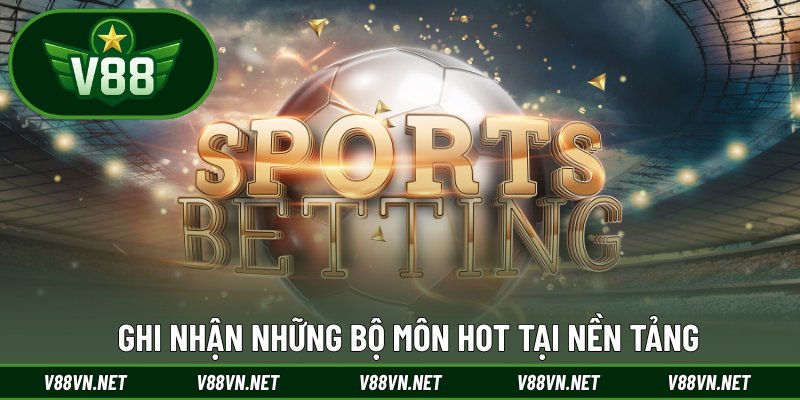 Ghi nhận những bộ môn hot tại nền tảng