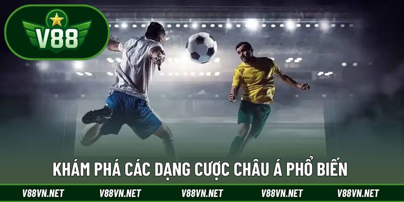 Khám phá các dạng cược Châu Á phổ biến 