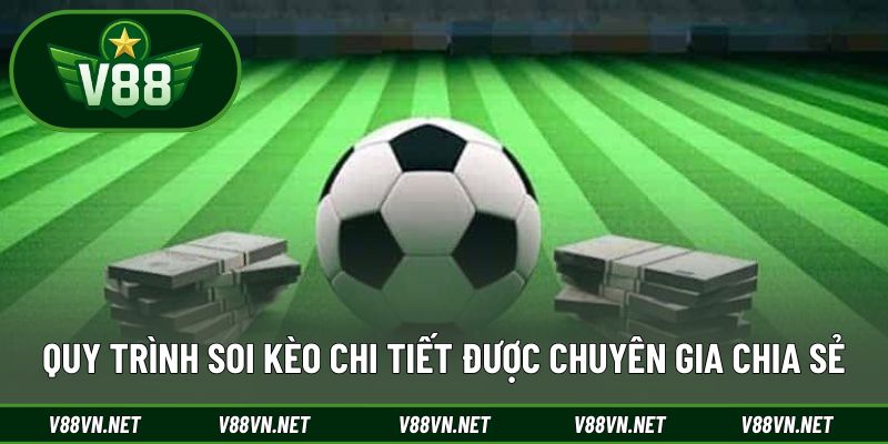 Quy trình soi kèo chi tiết được chuyên gia chia sẻ