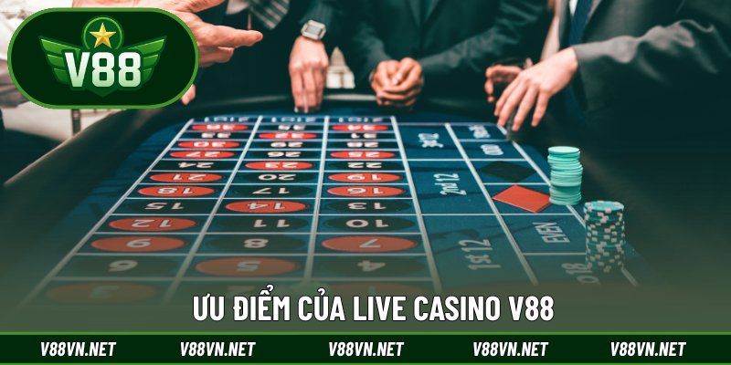 Ưu điểm của live casino V88